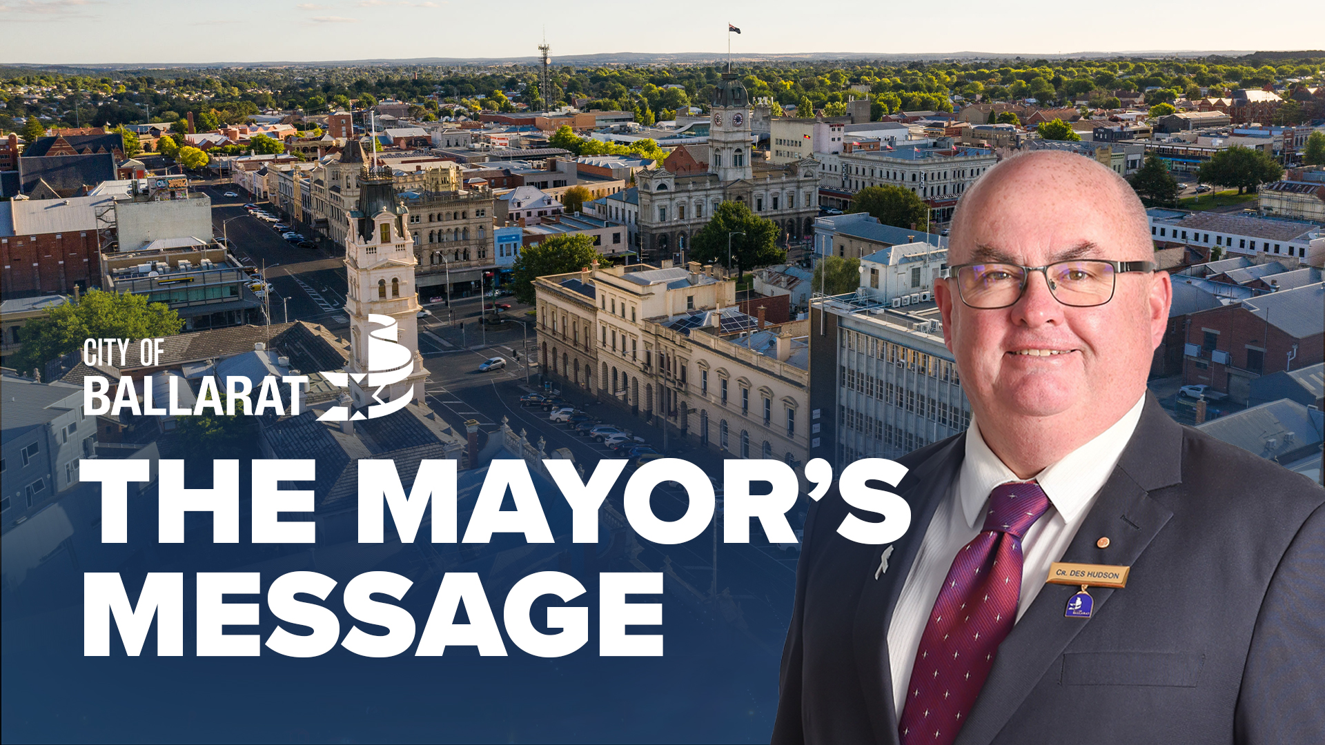 Text with The Mayor's Message with an image of Mayor Cr Des Hudson in front of an aerial shot of Ballarat