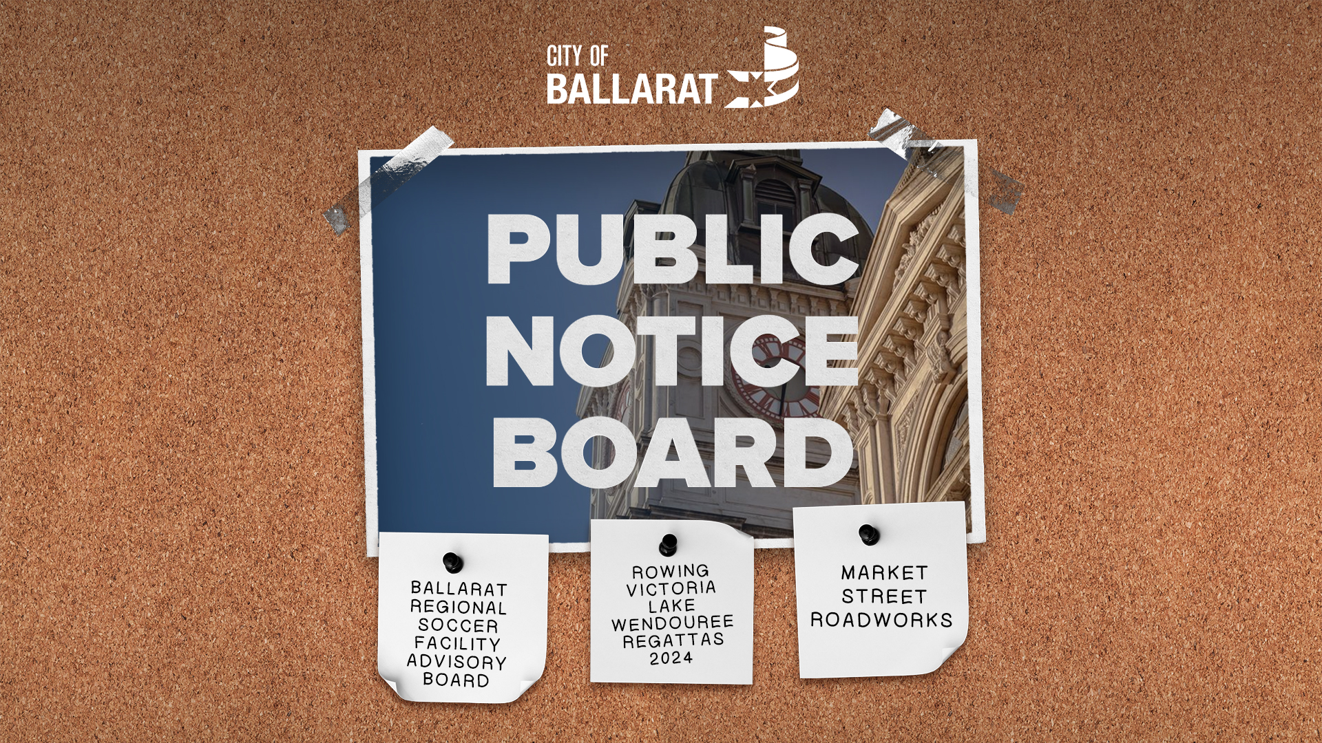 Notice board with Public Notice Board text over an image of Ballarat Town Hall. Three notes underneath with text saying Ballarat Regional Soccer Facility Advisory Board, Rowing Victoria Lake Wendouree Regattas 2024, Market Street Roadworks