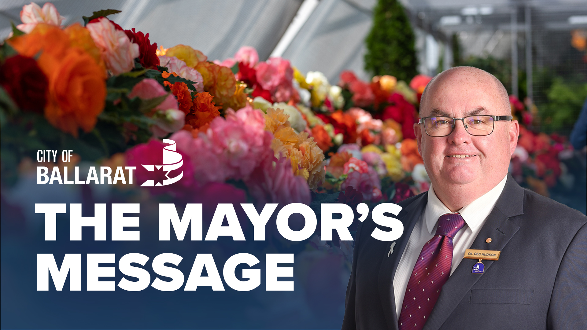 Text with The Mayor's Message with an image of Mayor Cr Des Hudson in front of a begonia display