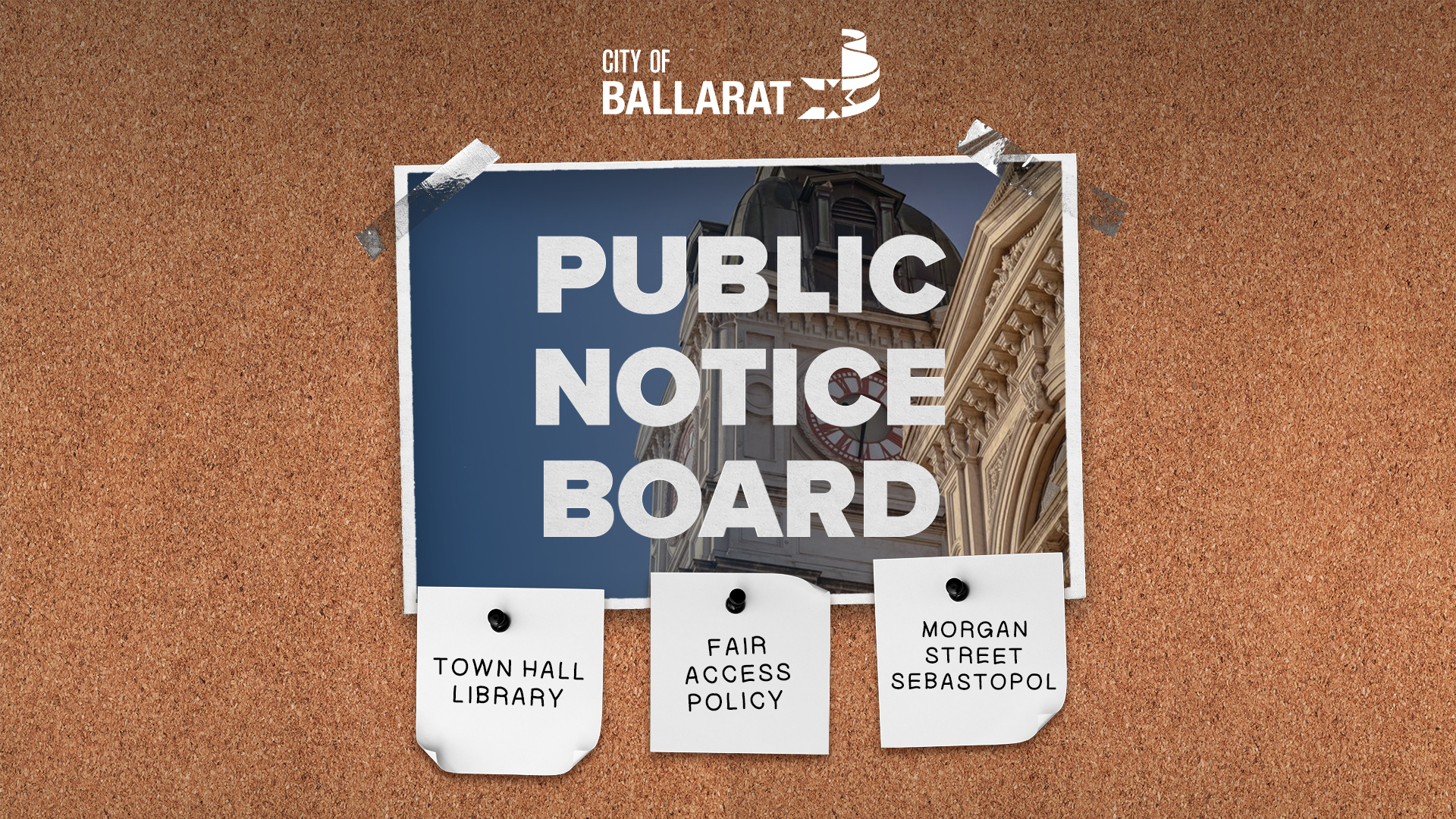 Notice board with Public Notice Board text over an image of Ballarat Town Hall. Three notes underneath with text saying Town Hall Library, Fair Access Policy, Morgan Street Sebastopol