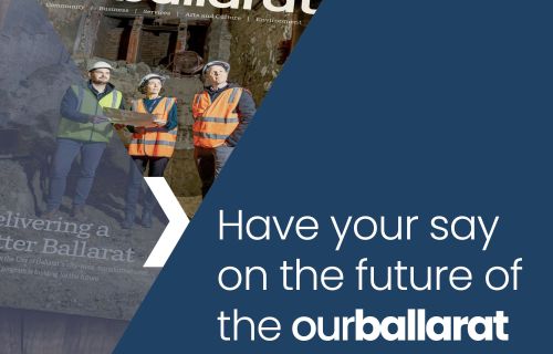 The image says 'Have your say on the future of the ourballarat magazine'. 