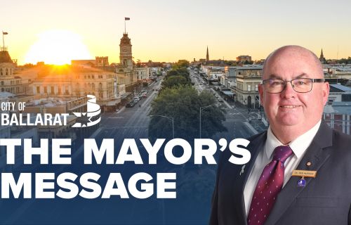 Text with The Mayor's Message with an image of Mayor Cr Des Hudson in front of an image of Ballarat