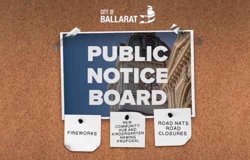 Notice board with Public Notice Board text over an image of Ballarat Town Hall. Three notes underneath with text saying fireworks, new community hub and kindergarten naming proposal, Road Nats road closures
