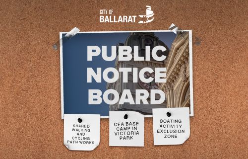 Notice board with Public Notice Board text over an image of Ballarat Town Hall. Three notes underneath with text saying shared walking and cycling path works, CFA base in Victoria Park, boating activity exclusion zone
