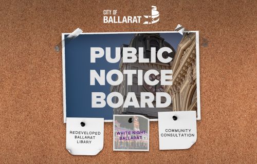 Notice board with Public Notice Board text over an image of Ballarat Town Hall. Three notes underneath with text saying redeveloped Ballarat Library, White Night Ballarat, Community Consultation
