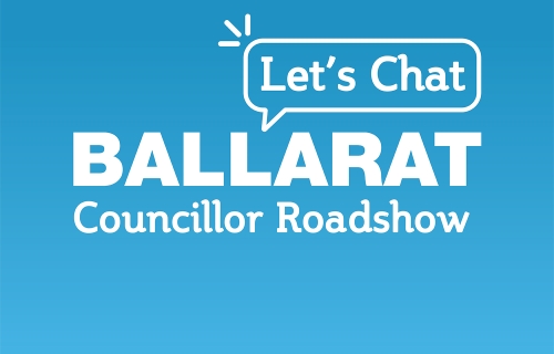 blue background with the text: Let's Chat Ballarat Councillor Roadshow