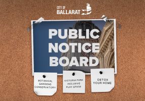 Notice board with Public Notice Board text over an image of Ballarat Town Hall. Three notes underneath with text saying BOTANICAL GARDENS CONSERVATORY, VICTORIA PARK INCLUSIVE PLAY SPACE, DETOX YOUR HOME
