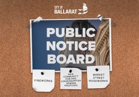 Notice board with Public Notice Board text over an image of Ballarat Town Hall. Three notes underneath with text saying fireworks, new community hub and kindergarten naming proposal, Market Street roadworks